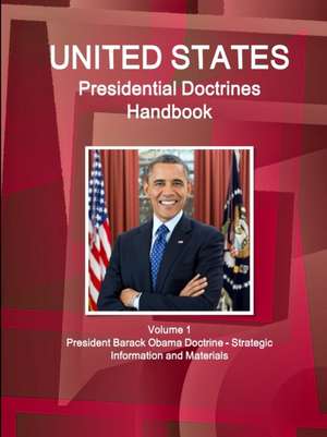 US Presidential Doctrines Handbook - Volume 1 President Barack Obama Doctrine - Strategic Information and Materials de Inc. Ibp