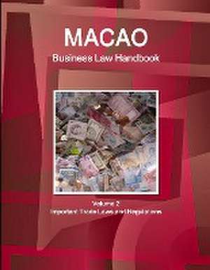 Macao Business Law Handbook Volume 2 Important Trade Laws and Regulations de IBP. Inc.