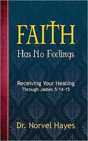 Faith Has No Feelings de Norvel Hayes