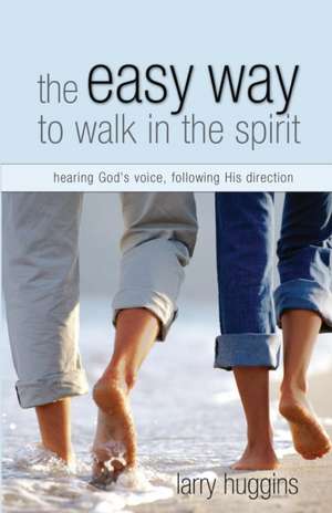 The Easy Way to Walk in the Spirit: Hearing God's Voice and Following His Direction de Larry Huggins