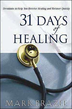 31 Days of Healing: Devotions to Help You Receive Healing and Recover Quickly de Mark Brazee