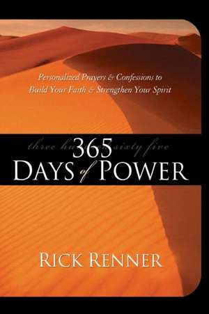 365 Days of Power: Personalized Prayers and Confessions to Build Your Faith and Strengthen Your Spirit de Rick Renner