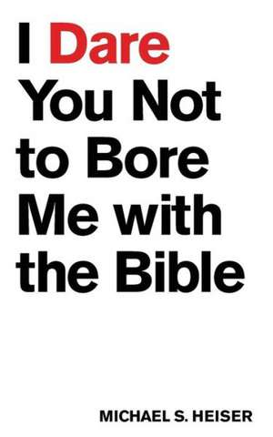 I Dare You Not to Bore Me with The Bible de Michael S. Heiser