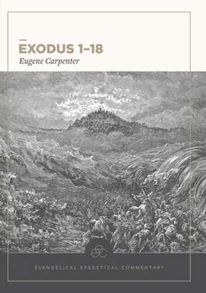 Exodus 1–18: Evangelical Exegetical Commentary de Eugene Carpenter