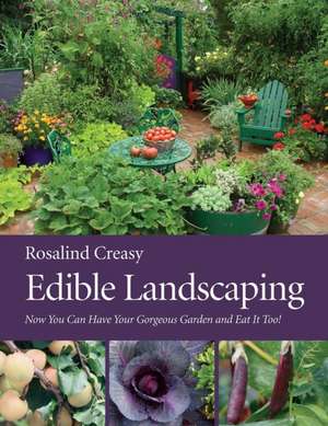 Edible Landscaping: Now You Can Have Your Gorgeous Garden and Eat It Too! de Rosalind Creasy