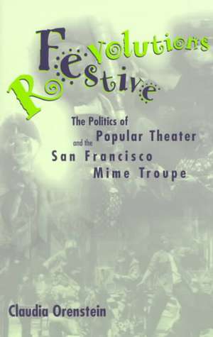 Festive Revolutions: The Politics of Popular Theater and the San Francisco Mime Troupe de Claudia Orenstein