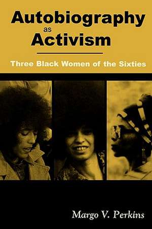 Autobiography as Activism: Three Black Women of the Sixties de Margo V. Perkins