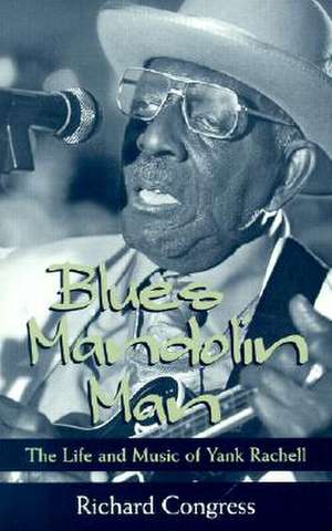 Blues Mandolin Man: The Life and Music of Yank Rachell de Richard Congress