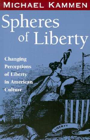 Spheres of Liberty: Changing Perceptions of Liberty in American Culture de Michael Kammen