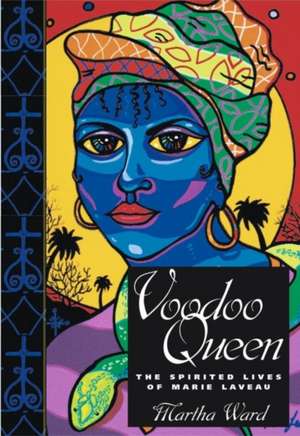 Voodoo Queen: The Spirited Lives of Marie Laveau de Martha Ward