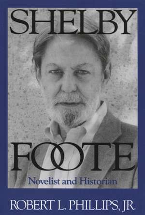 Shelby Foote: Novelist and Historian de Robert Jr. Phillips