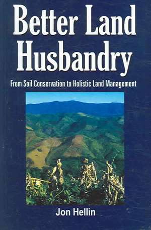 Better Land Husbandry: From Soil Conservation to Holistic Land Management de Jon Hellin