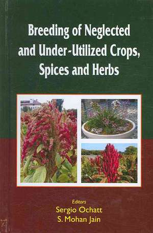 Breeding of Neglected and Under-Utilized Crops, Spices, and Herbs de Sergio Ochatt