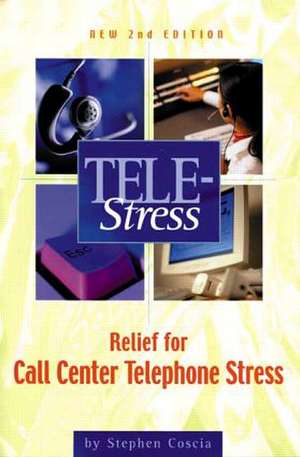 Tele-Stress: Relief for Call Center Stress de Stephen Coscia