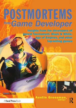 Postmortems from Game Developer: Insights from the Developers of Unreal Tournament, Black &amp; White, Age of Empire, and Other Top-Selling Games de Austin Grossman