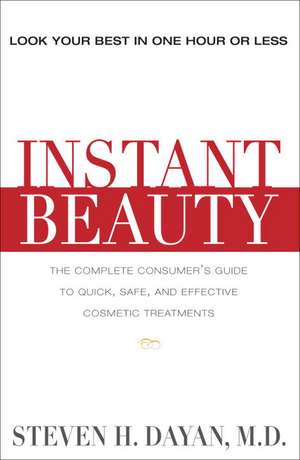 Instant Beauty: The Complete Consumer's Guide to Quick, Safe and Effective Cosmetic Procedures de Steve H. Dayan