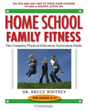 Home School Family Fitness: The Complete Physical Education Curriculum Guide for Grades K-12 de Bruce Whitney