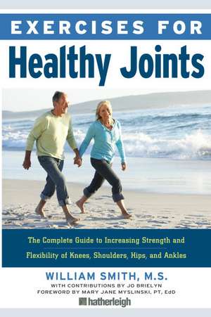 Exercises for Healthy Joints: The Complete Guide to Increasing Strength and Flexibility of Knees, Shoulders, Hips, and Ankles de Jr. Smith, William