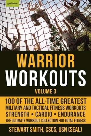 Warrior Workouts, Volume 3: 100 of the All-Time Greatest Military and Tactical Fitness Workouts de Stewart Smith