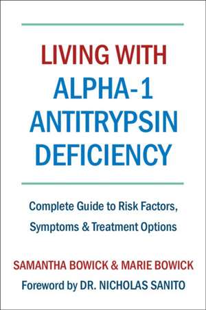 Living With Alpha-1 Antitrypsin Deficiency (a1ad): Complete Guide to Risk Factors, Symptoms & Treatment Options de Samantha Bowick