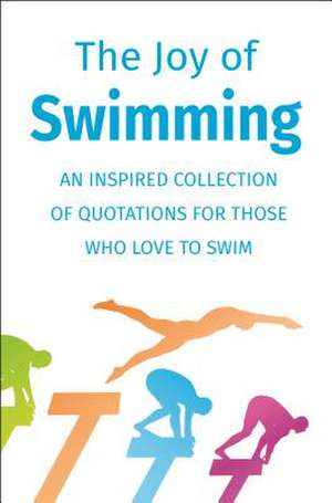 The Joy of Swimming: An Inspired Collection of Quotations for Those Who Love to Swim de Jackie Corley