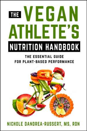 The Vegan Athlete's Nutrition Handbook: The Essential Guide for Plant-Based Performance de Nichole Dandraea-Russert