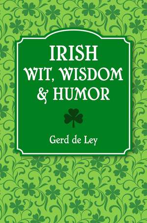 Irish Wit, Wisdom and Humor: The Complete Collection of Irish Jokes, One-Liners & Witty Sayings de Gerd De Ley