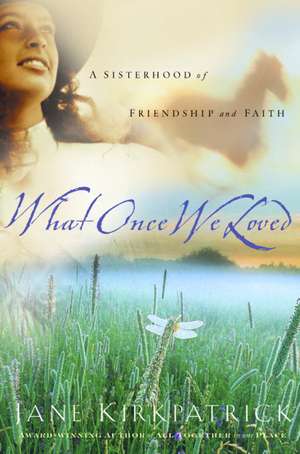 What Once We Loved de Jane Kirkpatrick