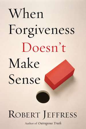 When Forgiveness Doesn't Make Sense de Robert Jeffress