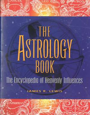 The Astrology Book: The Encyclopedia of Heavenly Influence de James R. Lewis