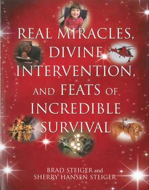 Real Miracles, Divine, Intervention And Feats Of Incredible Survival de Brad Steiger