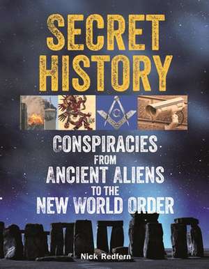 Secret History: Conspiracies from Ancient Aliens to the New World Order de Nick Redfern