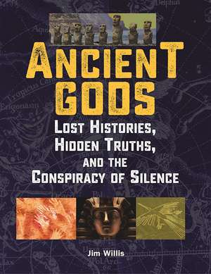 Ancient Gods: Lost Histories, Hidden Truths, and the Conspiracy of Silence de Jim Willis