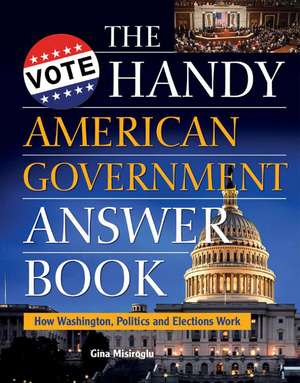 The Handy American Government Answer Book de Gina Misiroglu