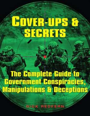 Cover-Ups & Secrets: The Complete Guide to Government Conspiracies, Manipulations & Deceptions de Nick Redfern