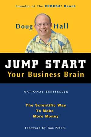 Jump Start Your Business Brain: Scientific Ideas and Advice That Will Immediately Double Your Business Success Rate de Doug Hall