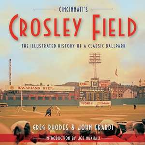 Cincinnati's Crosley Field: The Illustrated History of a Classic Ballpark de Greg Rhodes