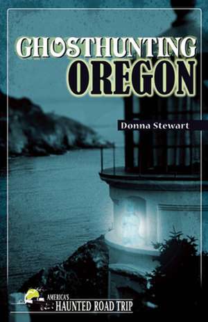 Ghosthunting Oregon de Donna Stewart