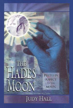 The Hades Moon: Pluto in Aspect to the Moon de Judy Hall