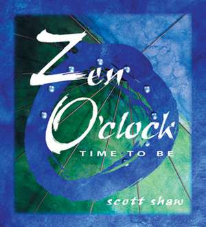 Zen O'Clock: Time to Be de Scott Shaw