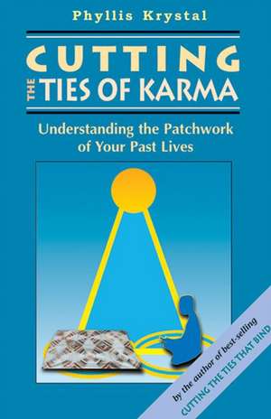 Cutting the Ties of Karma: Understanding the Patchwork of Your Past Lives de Phyllis Krystal