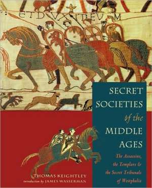 Secret Societies of the Middle Ages: The Assassins, the Templar & the Secret Tribunals of Westphalia de Thomas Keightley