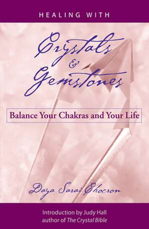 Healing with Crystals & Gemstones: Balance Your Chakras and Your Life de Daya Sarai Chocron