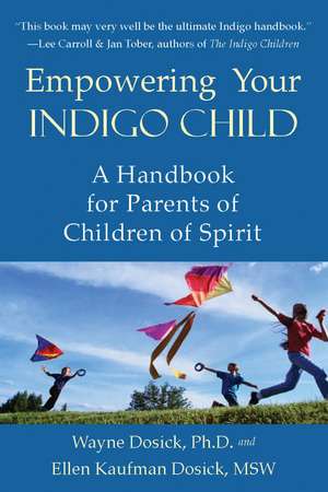 Empowering Your Indigo Child: A Handbook for Parents of Children of Spirit de Wayne D. Dosick