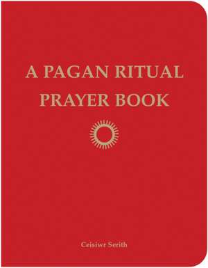 A Pagan Ritual Prayer Book de Ceisiwr Serith