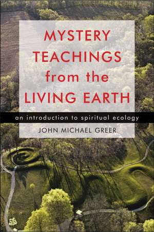 Mystery Teachings from the Living Earth: An Introduction to Spiritual Ecology de John Michael Greer