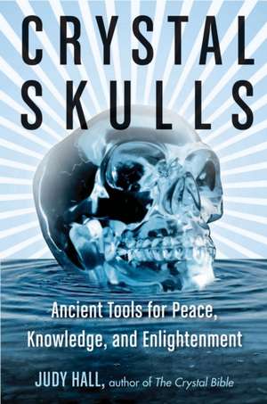 Crystal Skulls: Ancient Tools for Peace, Knowledge, and Enlightenment de Judy Hall