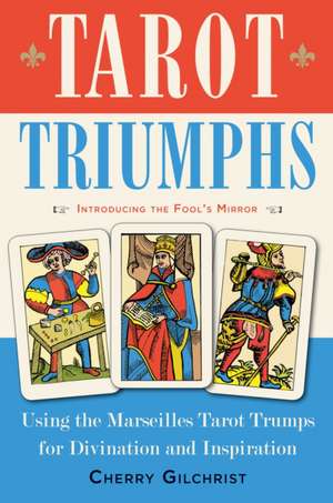 Tarot Triumphs: Using the Tarot Trumps for Divination and Inspiration de Cherry Gilchrist