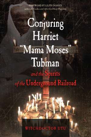 Conjuring Harriet Mama Moses Tubman and the Spirits of the Underground Railroad de Witchdoctor Utu