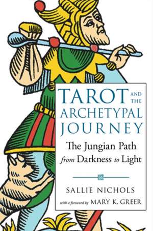 Tarot and the Archetypal Journey: The Jungian Path from Darkness to Light de Sallie Nichols